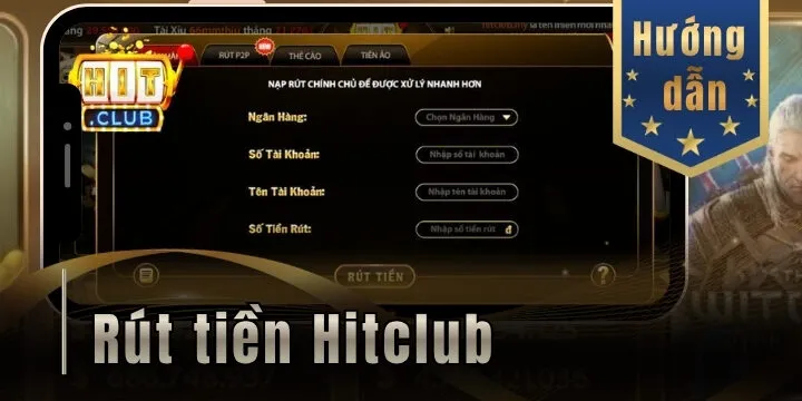 Rút tiền Hitclub - Hướng dẫn 4 phương thức an toàn, minh bạch